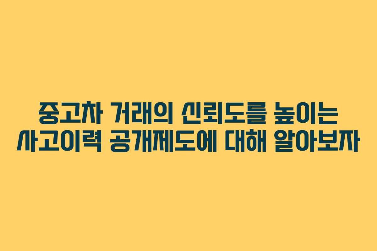 중고차 거래의 신뢰도를 높이는 사고이력 공개제도에 대해 알아보자