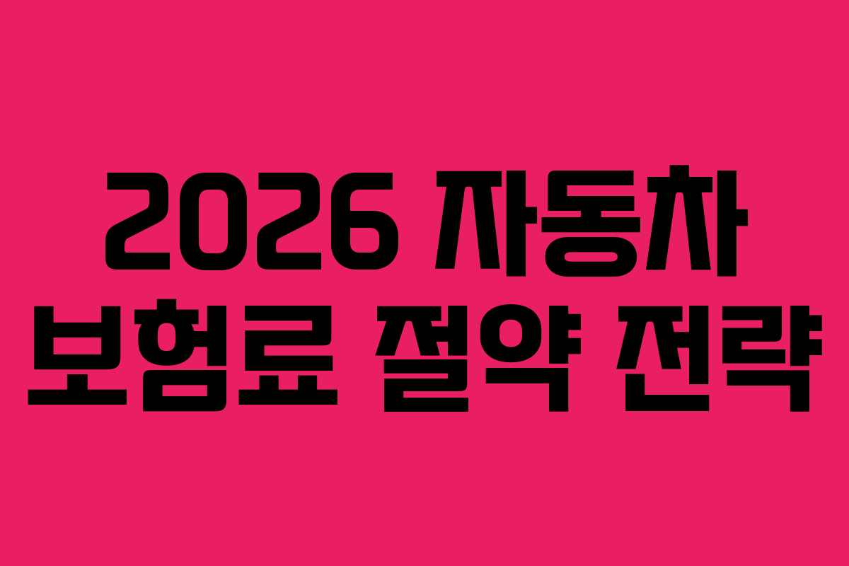 2026 자동차 보험료 절약 전략