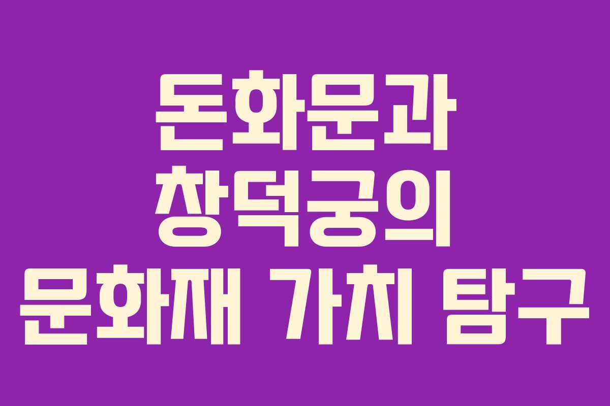 돈화문과 창덕궁의 문화재 가치 탐구