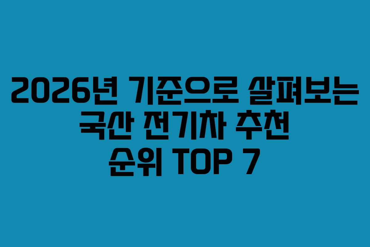 2026년 기준으로 살펴보는 국산 전기차 추천 순위 TOP 7