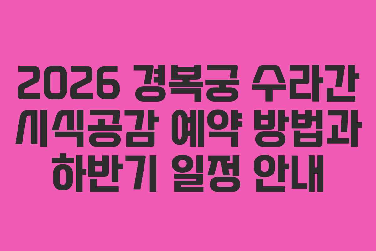 2026 경복궁 수라간 시식공감 예약 방법과 하반기 일정 안내