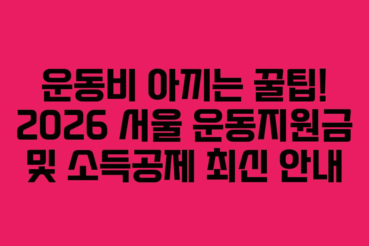 운동비 아끼는 꿀팁! 2026 서울 운동지원금 및 소득공제 최신 안내