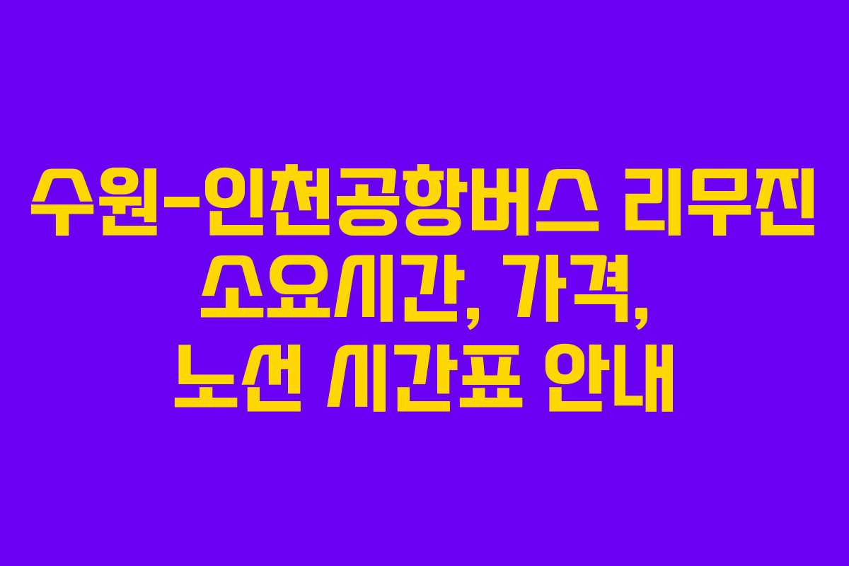 수원-인천공항버스 리무진 소요시간, 가격, 노선 시간표 안내