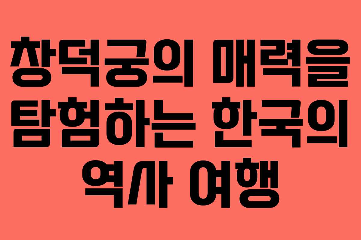 창덕궁의 매력을 탐험하는 한국의 역사 여행
