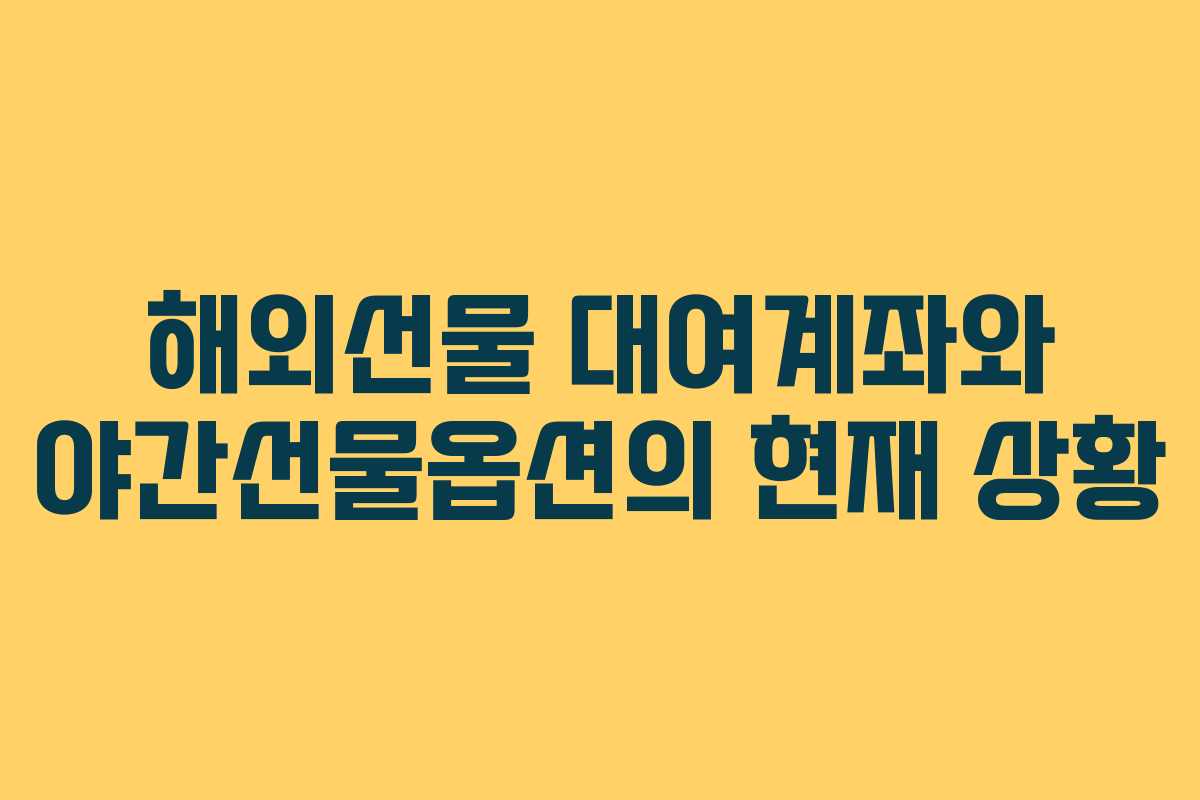 해외선물 대여계좌와 야간선물옵션의 현재 상황