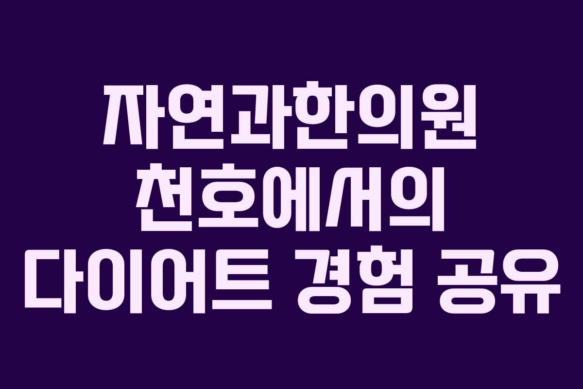 자연과한의원 천호에서의 다이어트 경험 공유
