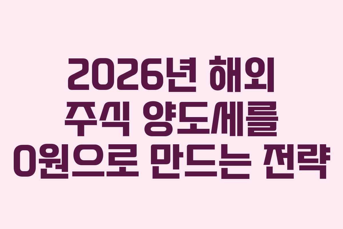2026년 해외 주식 양도세를 0원으로 만드는 전략