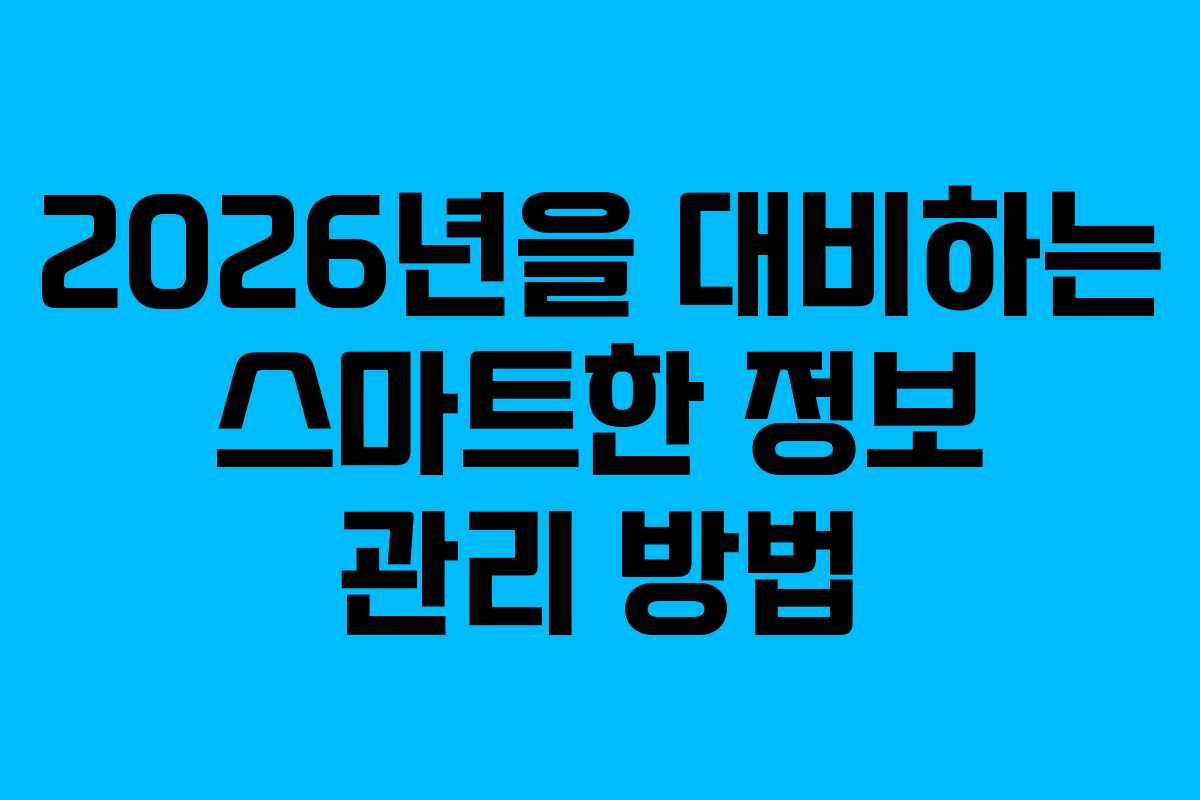 2026년을 대비하는 스마트한 정보 관리 방법
