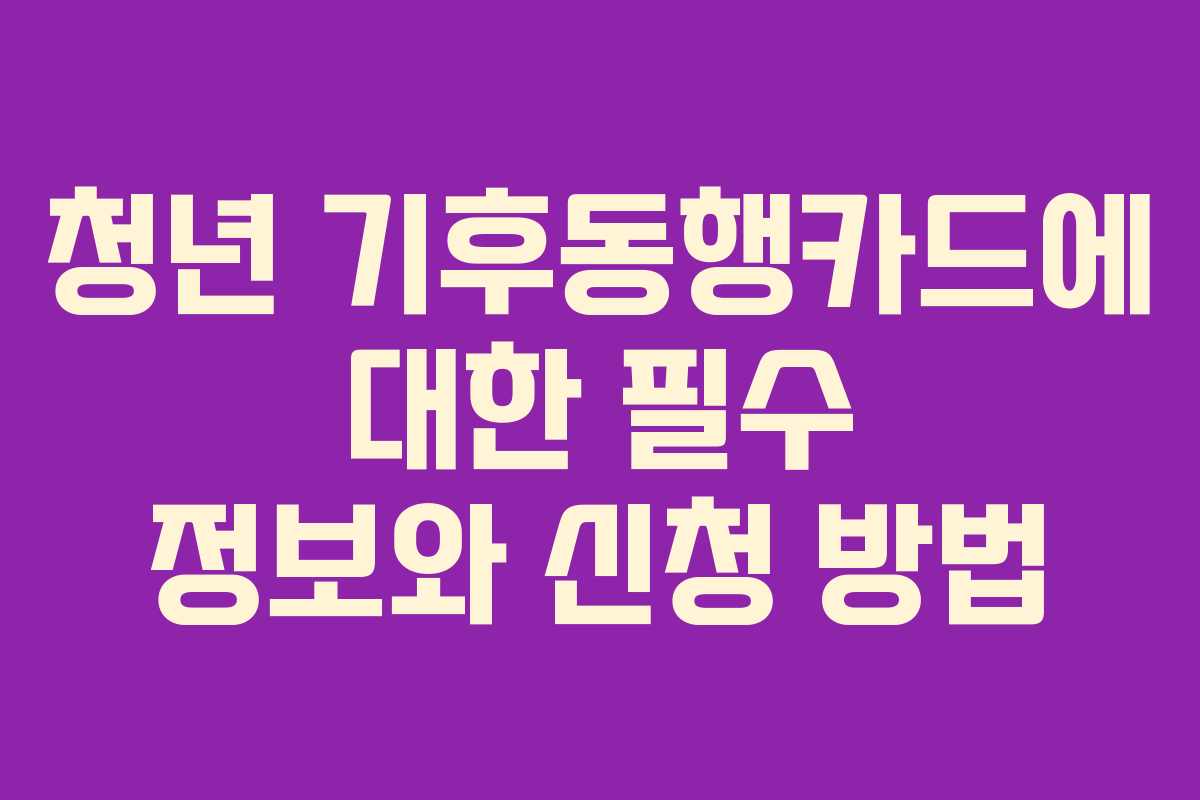 청년 기후동행카드에 대한 필수 정보와 신청 방법