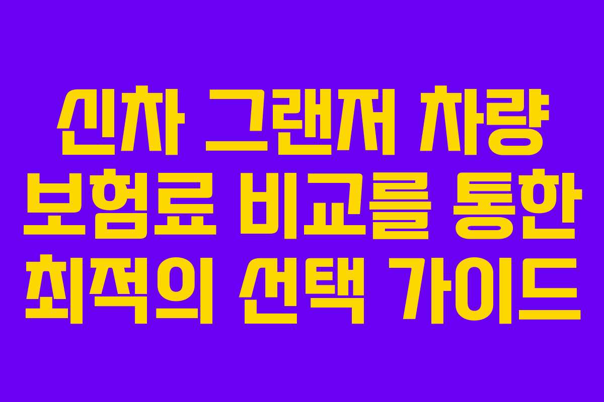 신차 그랜저 차량 보험료 비교를 통한 최적의 선택 가이드