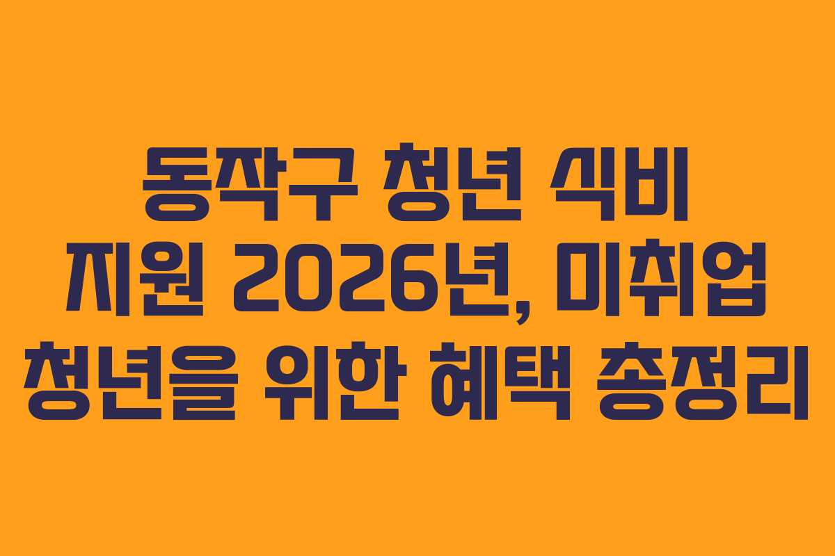 동작구 청년 식비 지원 2026년, 미취업 청년을 위한 혜택 총정리