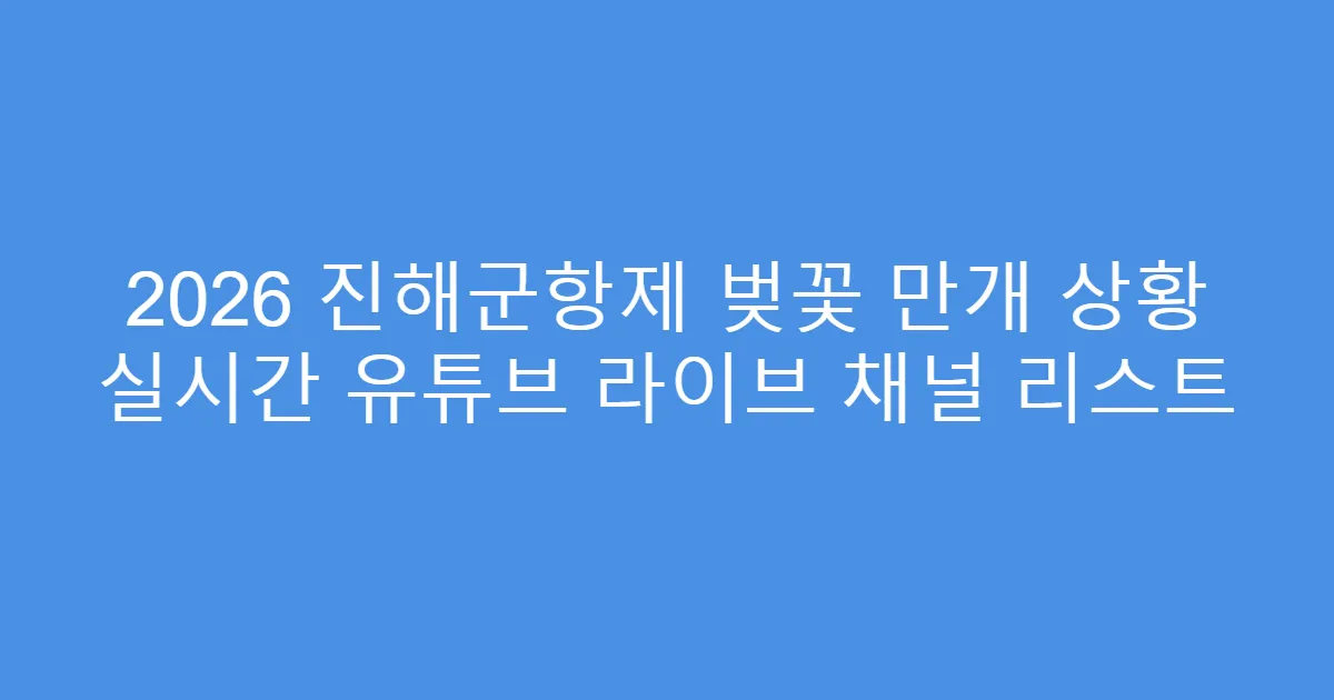 2026 진해군항제 벚꽃 만개 상황 실시간 유튜브 라이브 채널 리스트