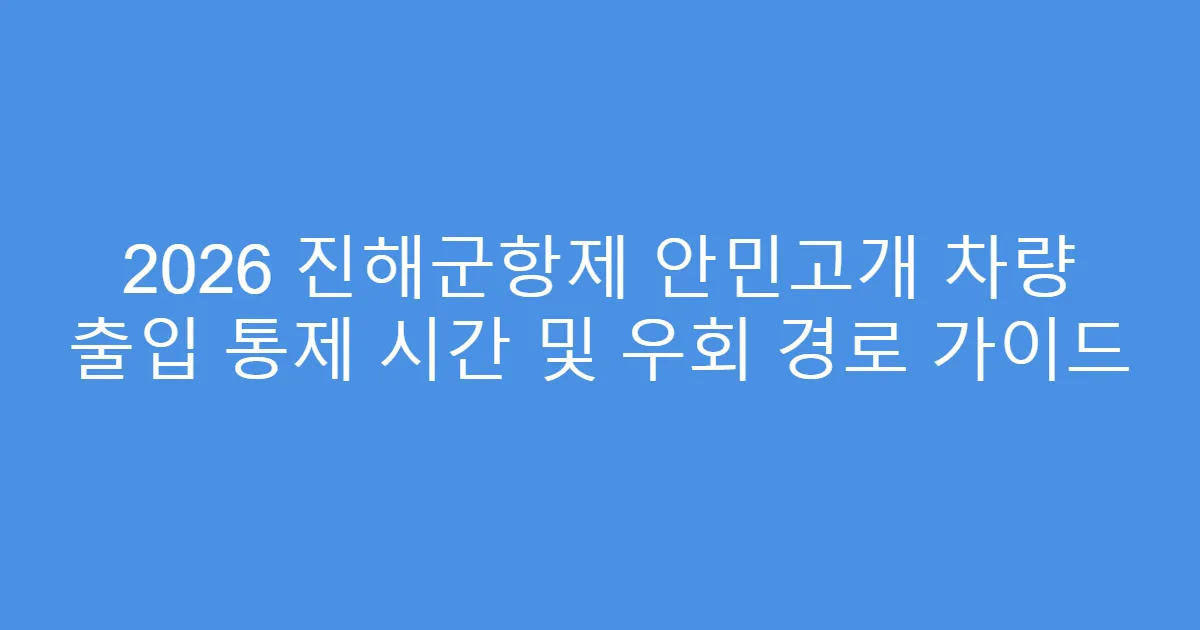 2026 진해군항제 안민고개 차량 출입 통제 시간 및 우회 경로 가이드