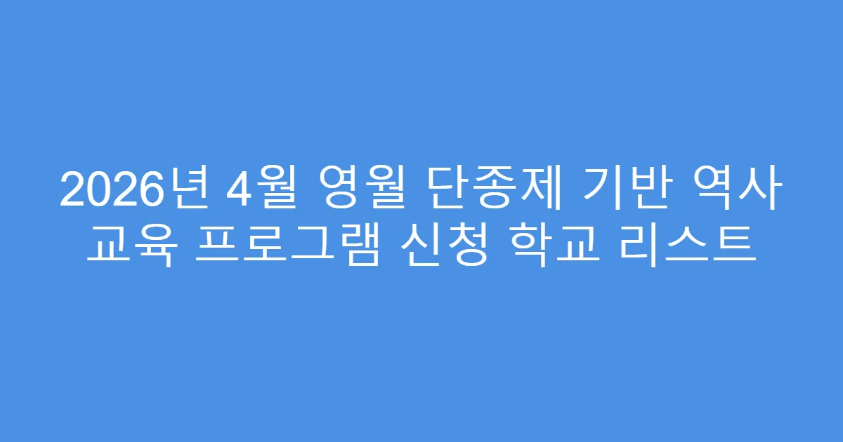 2026년 4월 영월 단종제 기반 역사 교육 프로그램 신청 학교 리스트