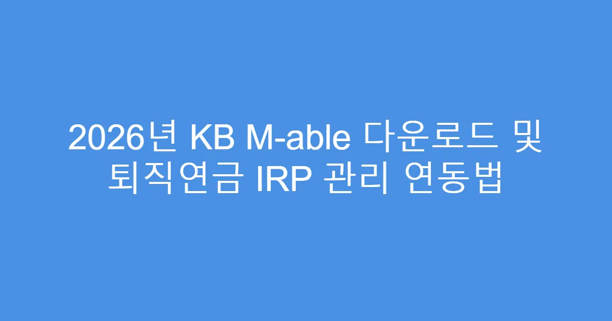 2026년 KB M-able 다운로드 및 퇴직연금 IRP 관리 연동법