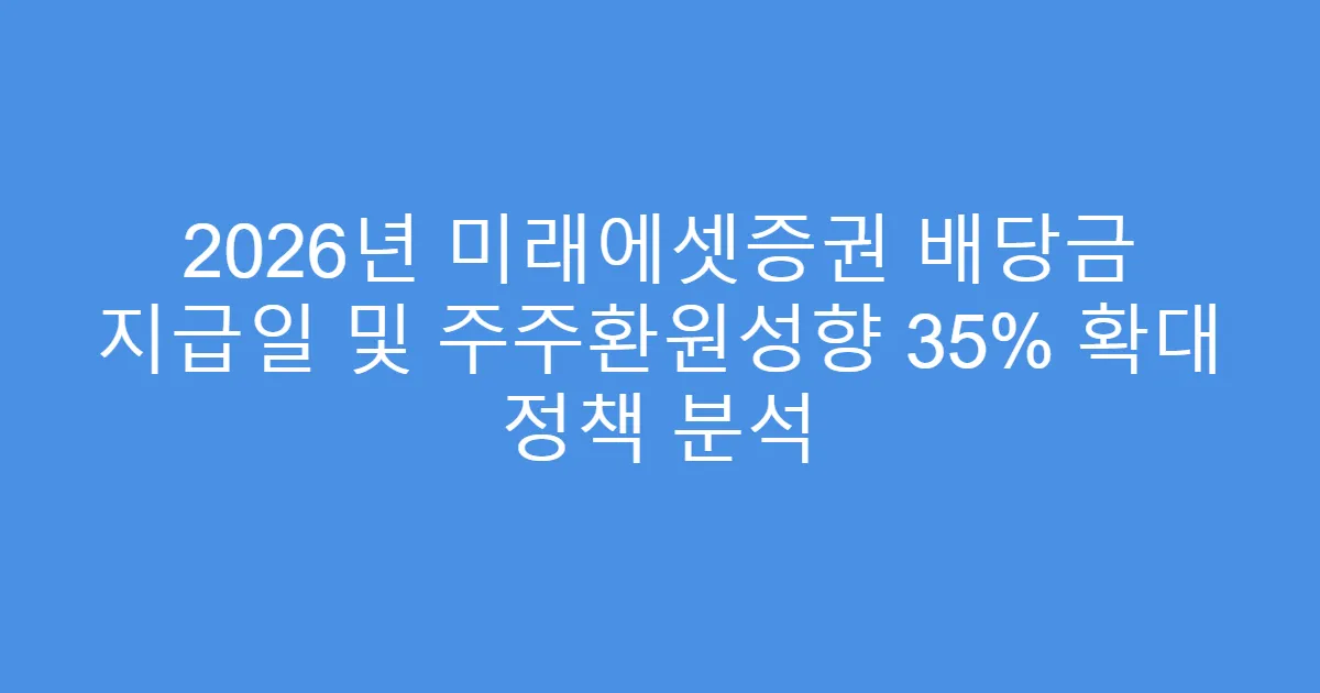 2026년 미래에셋증권 배당금 지급일 및 주주환원성향 35% 확대 정책 분석