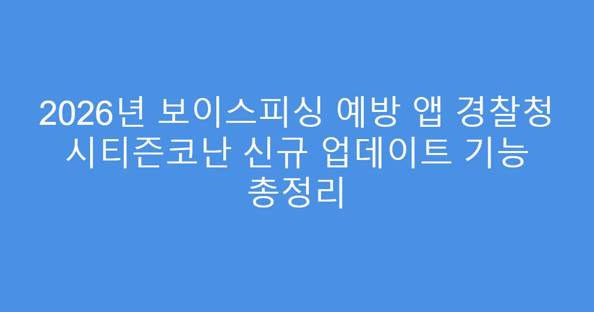 2026년 보이스피싱 예방 앱 경찰청 시티즌코난 신규 업데이트 기능 총정리
