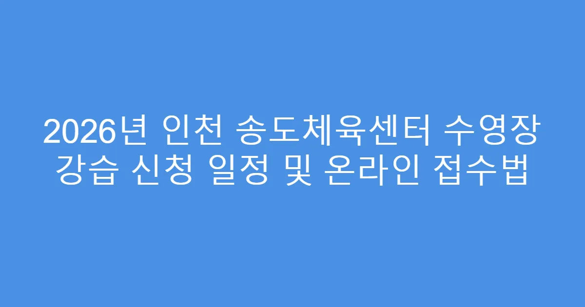 2026년 인천 송도체육센터 수영장 강습 신청 일정 및 온라인 접수법