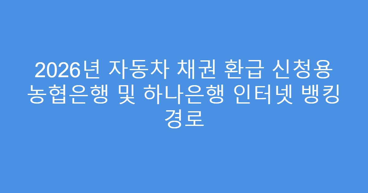 2026년 자동차 채권 환급 신청용 농협은행 및 하나은행 인터넷 뱅킹 경로