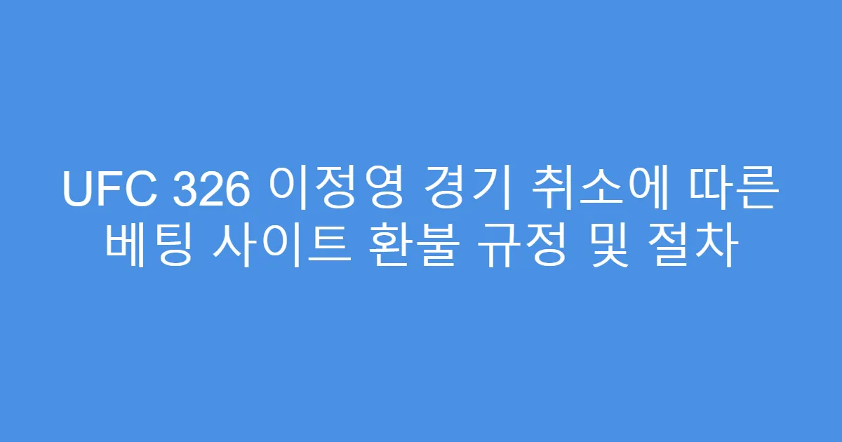 UFC 326 이정영 경기 취소에 따른 베팅 사이트 환불 규정 및 절차
