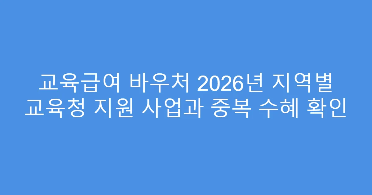 교육급여 바우처 2026년 지역별 교육청 지원 사업과 중복 수혜 확인