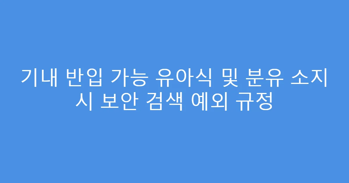 기내 반입 가능 유아식 및 분유 소지 시 보안 검색 예외 규정