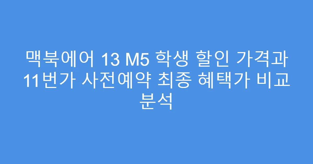 맥북에어 13 M5 학생 할인 가격과 11번가 사전예약 최종 혜택가 비교 분석