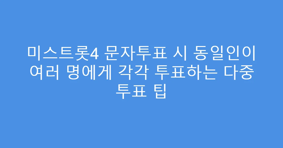 미스트롯4 문자투표 시 동일인이 여러 명에게 각각 투표하는 다중 투표 팁