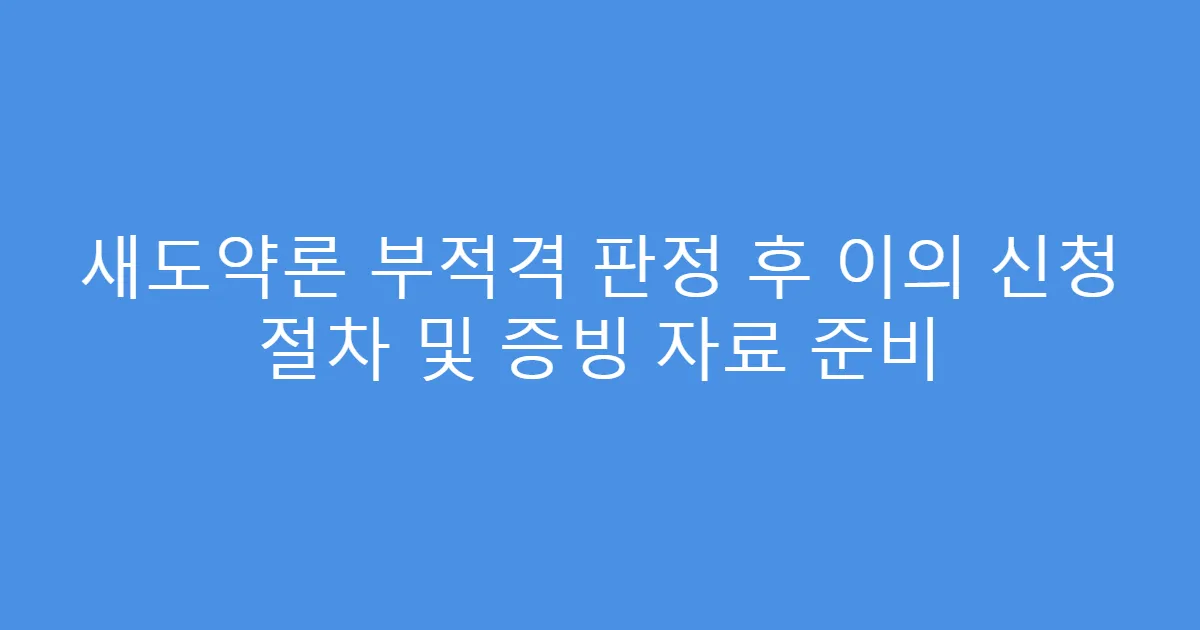 새도약론 부적격 판정 후 이의 신청 절차 및 증빙 자료 준비