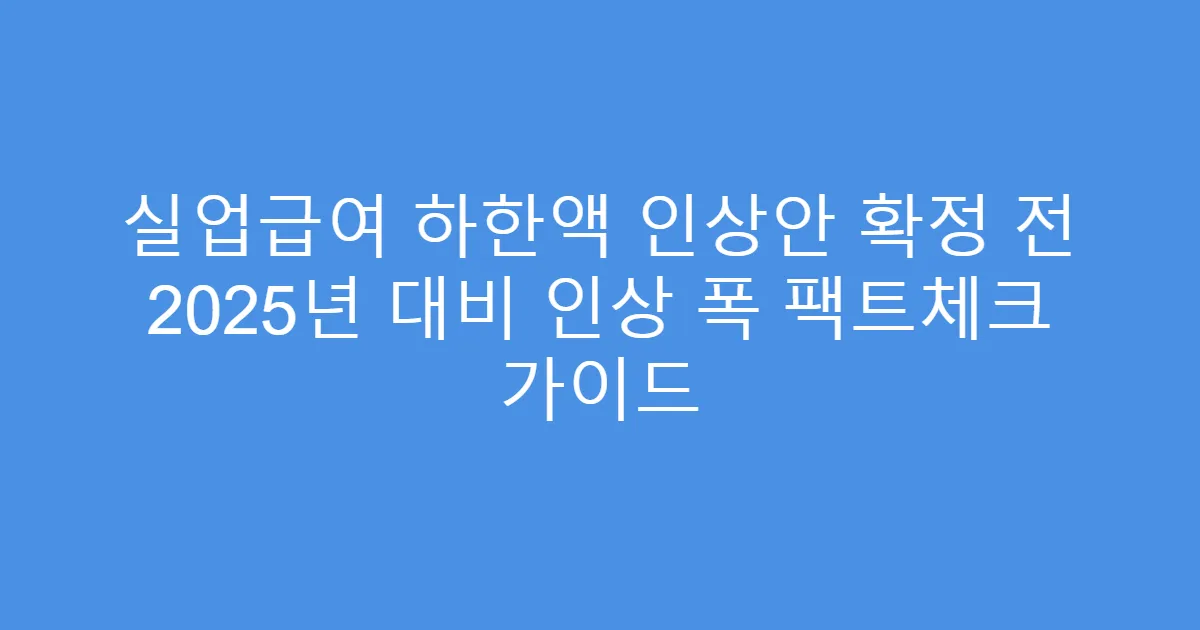 실업급여 하한액 인상안 확정 전 2025년 대비 인상 폭 팩트체크 가이드