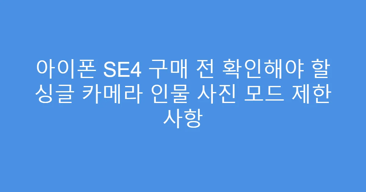 아이폰 SE4 구매 전 확인해야 할 싱글 카메라 인물 사진 모드 제한 사항