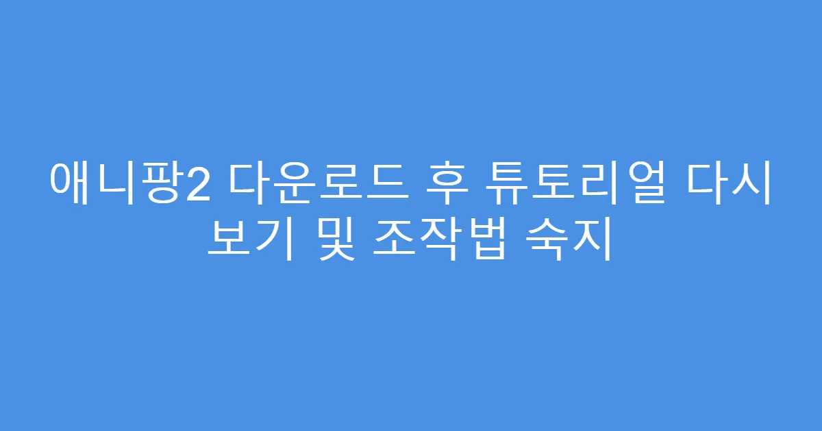 애니팡2 다운로드 후 튜토리얼 다시 보기 및 조작법 숙지