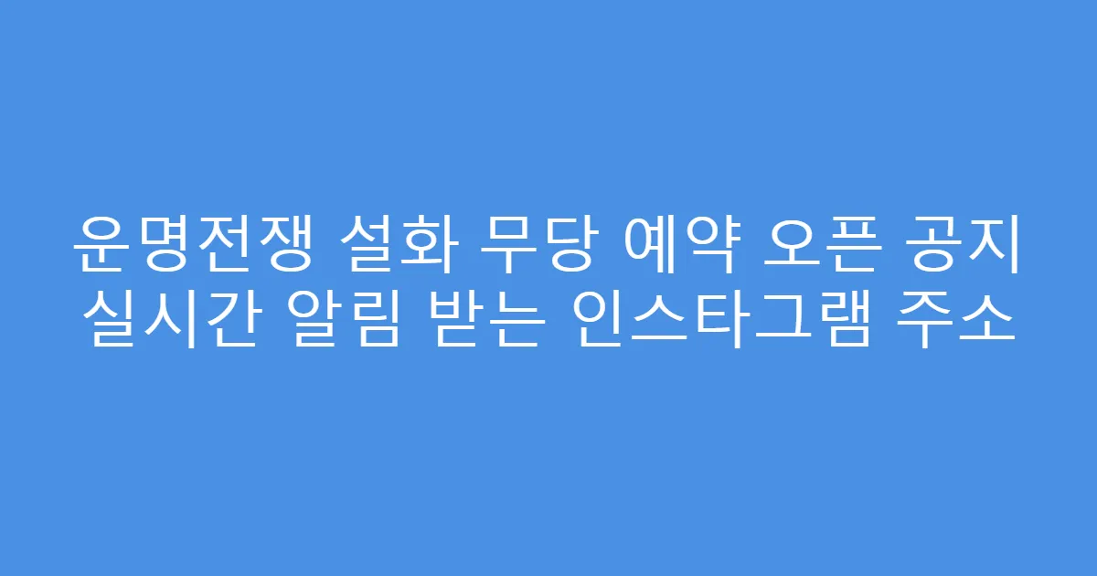 운명전쟁 설화 무당 예약 오픈 공지 실시간 알림 받는 인스타그램 주소