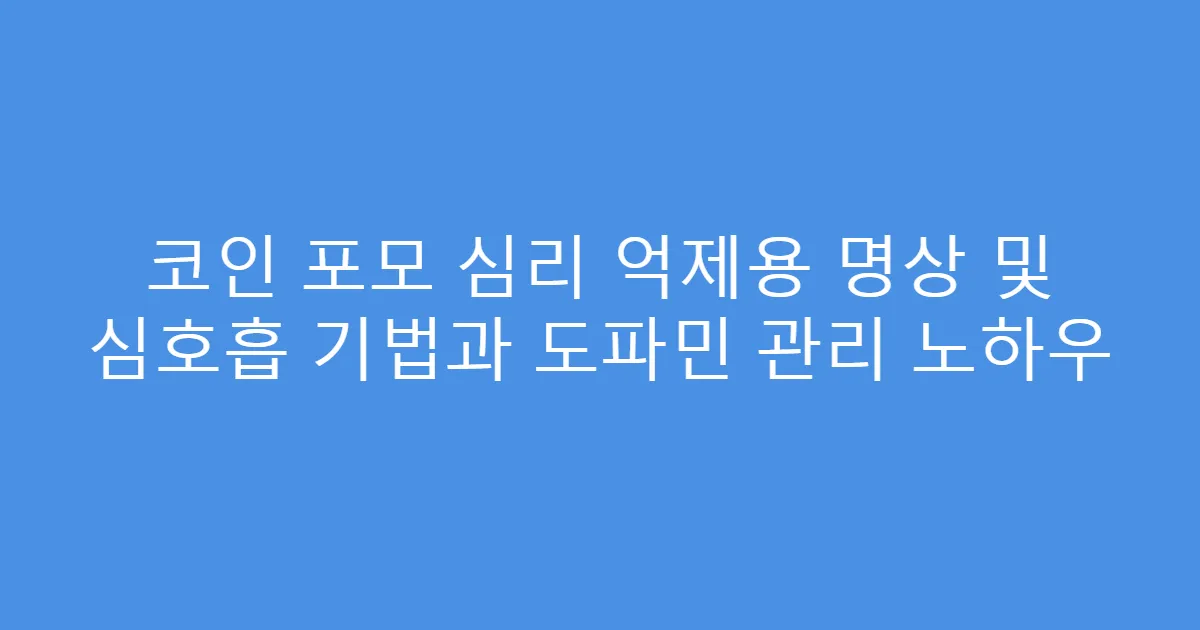 코인 포모 심리 억제용 명상 및 심호흡 기법과 도파민 관리 노하우