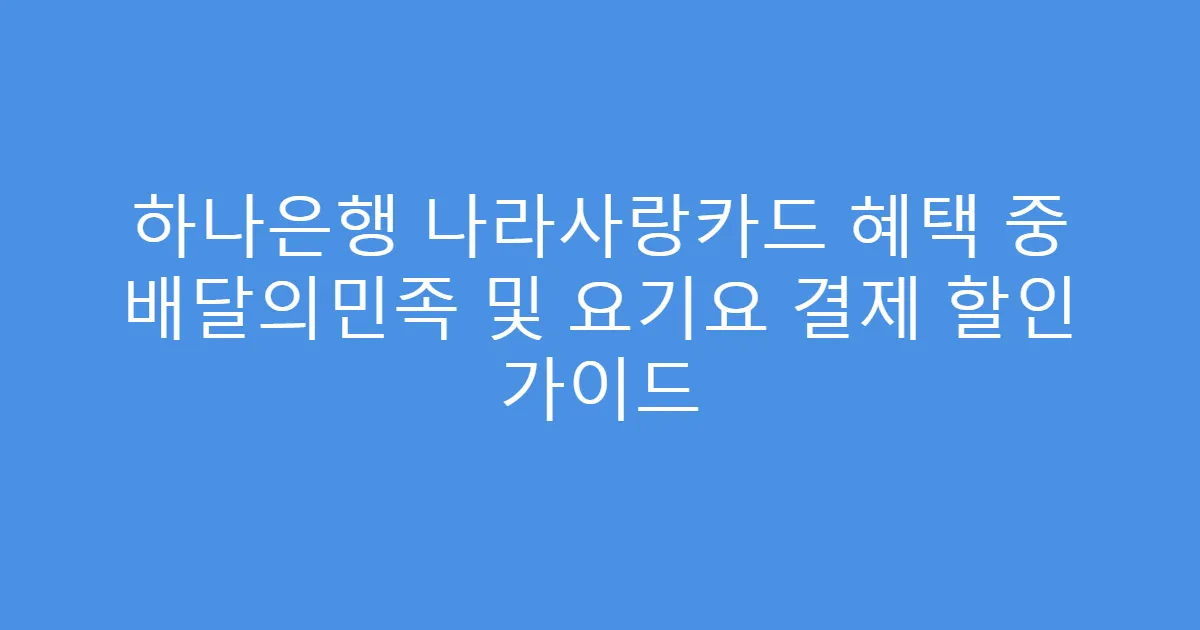 하나은행 나라사랑카드 혜택 중 배달의민족 및 요기요 결제 할인 가이드