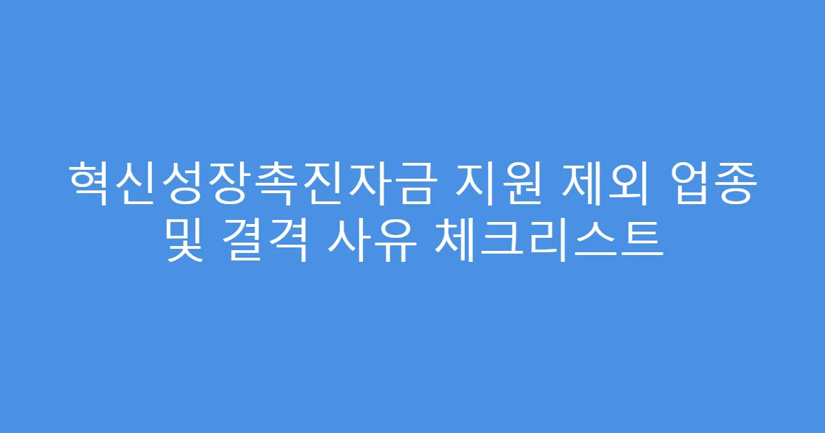혁신성장촉진자금 지원 제외 업종 및 결격 사유 체크리스트