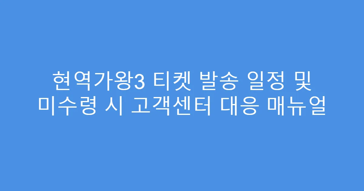 현역가왕3 티켓 발송 일정 및 미수령 시 고객센터 대응 매뉴얼