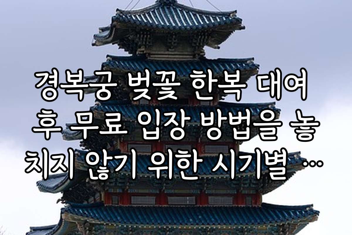 경복궁 벚꽃 한복 대여 후 무료 입장 방법을 놓치지 않기 위한 시기별 일정 체크