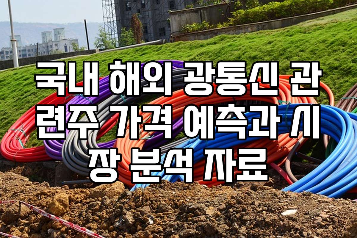 국내 해외 광통신 관련주 가격 예측과 시장 분석 자료