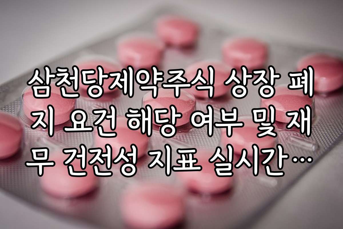 삼천당제약주식 상장 폐지 요건 해당 여부 및 재무 건전성 지표 실시간 체크