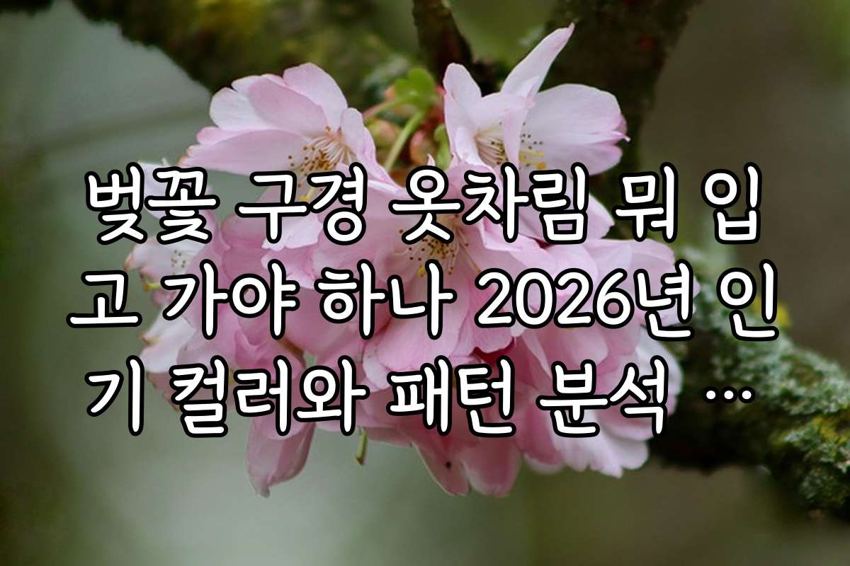 벚꽃 구경 옷차림 뭐 입고 가야 하나 2026년 인기 컬러와 패턴 분석 자료