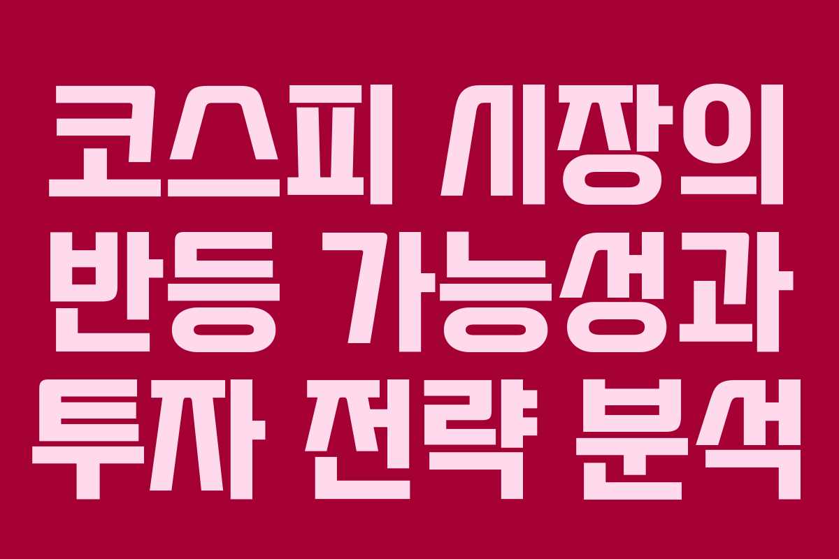 코스피 시장의 반등 가능성과 투자 전략 분석