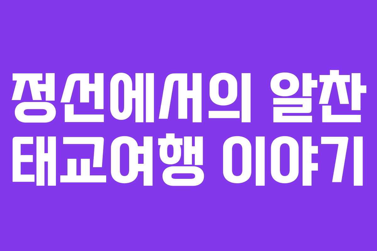 정선에서의 알찬 태교여행 이야기