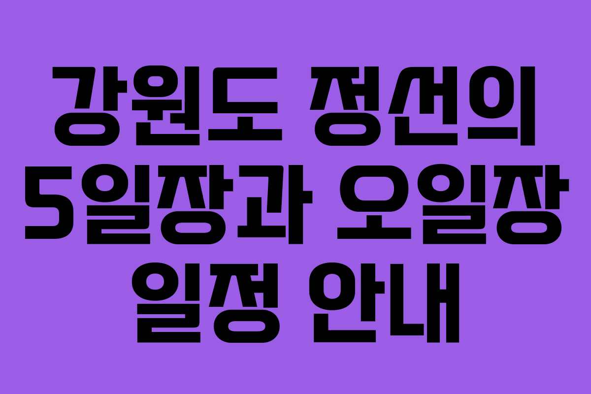 강원도 정선의 5일장과 오일장 일정 안내