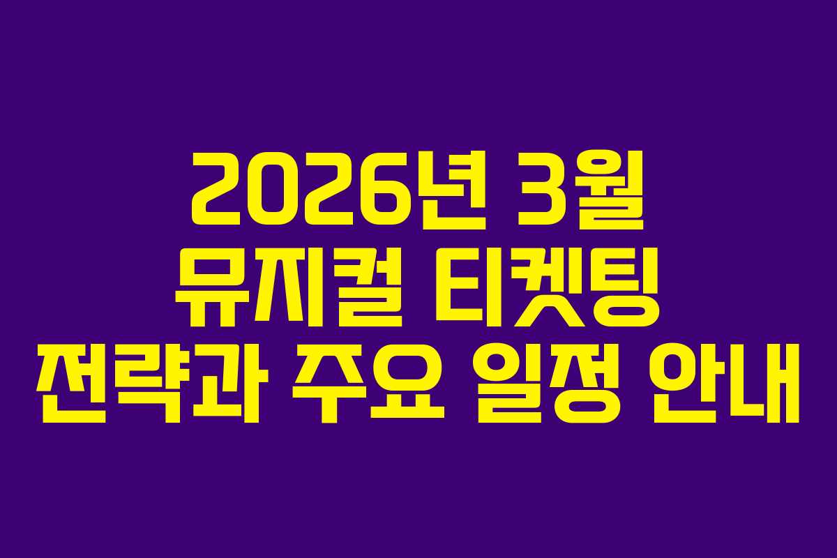 2026년 3월 뮤지컬 티켓팅 전략과 주요 일정 안내
