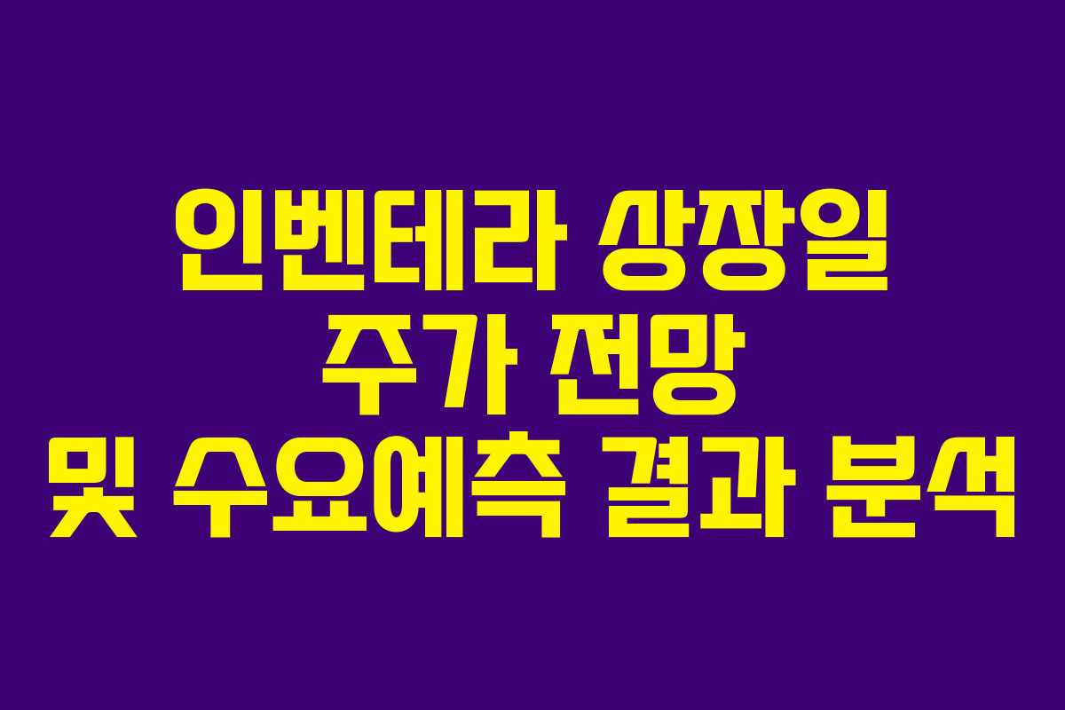 인벤테라 상장일 주가 전망 및 수요예측 결과 분석