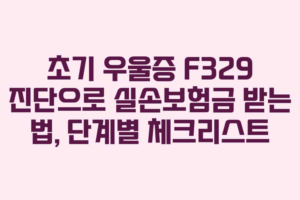 초기 우울증 F329 진단으로 실손보험금 받는 법, 단계별 체크리스트