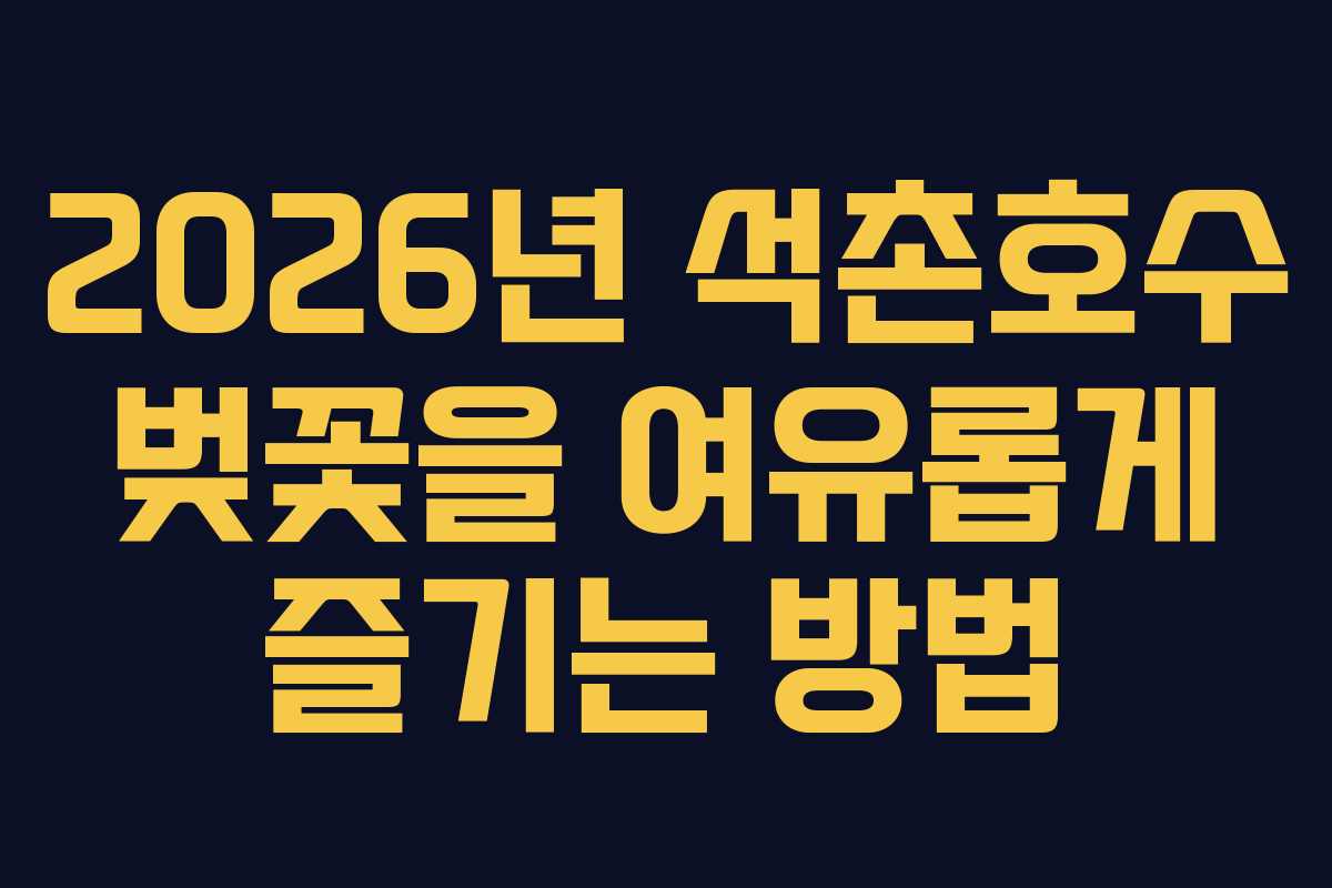2026년 석촌호수 벚꽃을 여유롭게 즐기는 방법