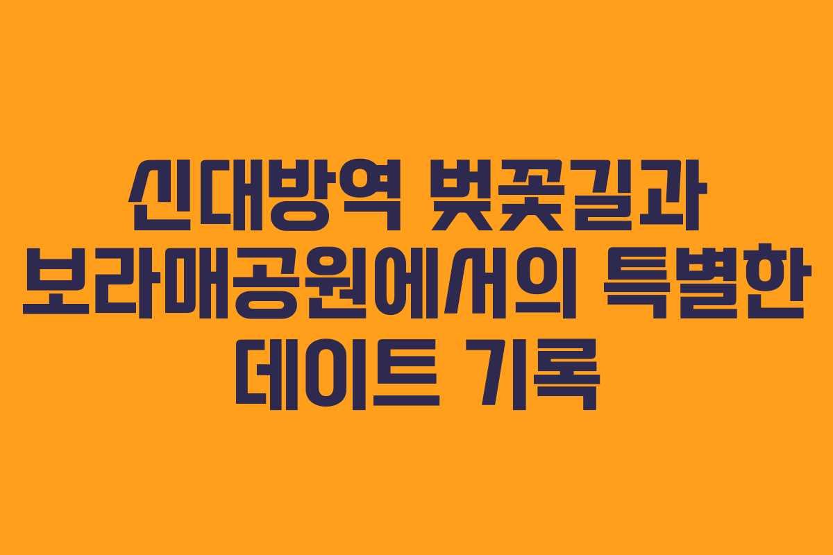신대방역 벚꽃길과 보라매공원에서의 특별한 데이트 기록