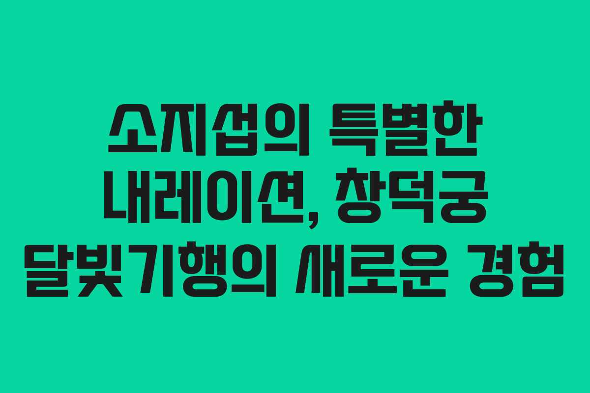 소지섭의 특별한 내레이션, 창덕궁 달빛기행의 새로운 경험